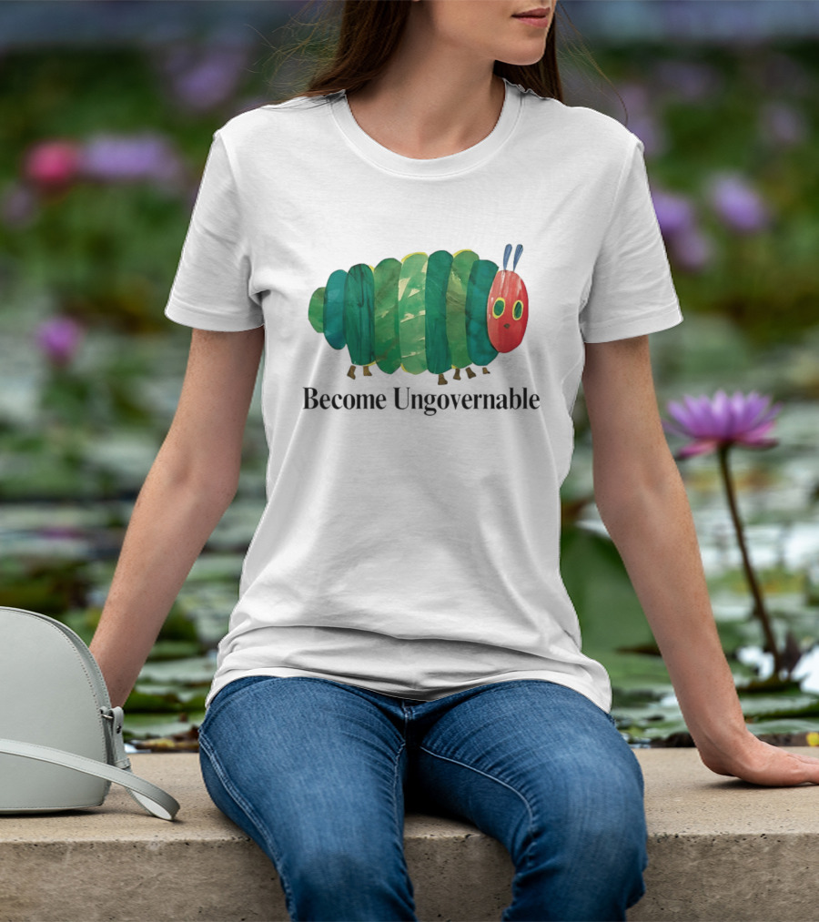 The Very Hungry Caterpillar Become Ungovernable T-Shirt