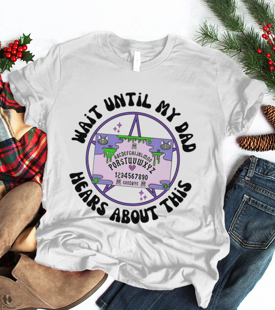Wait Until My Dad Hears About This Ouija Board Cats Pentagram T-Shirt