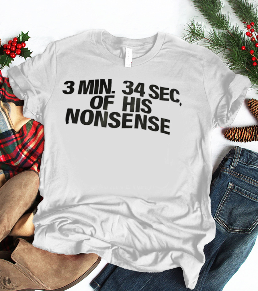 3 Min 34 Sec Of His Nonsense T-Shirt