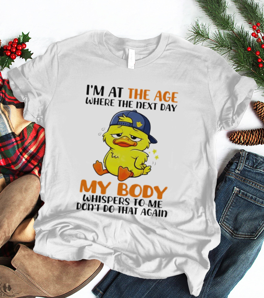 I'm At The Age My Body Whispers To Me Don't Do That Again Duck T-Shirt