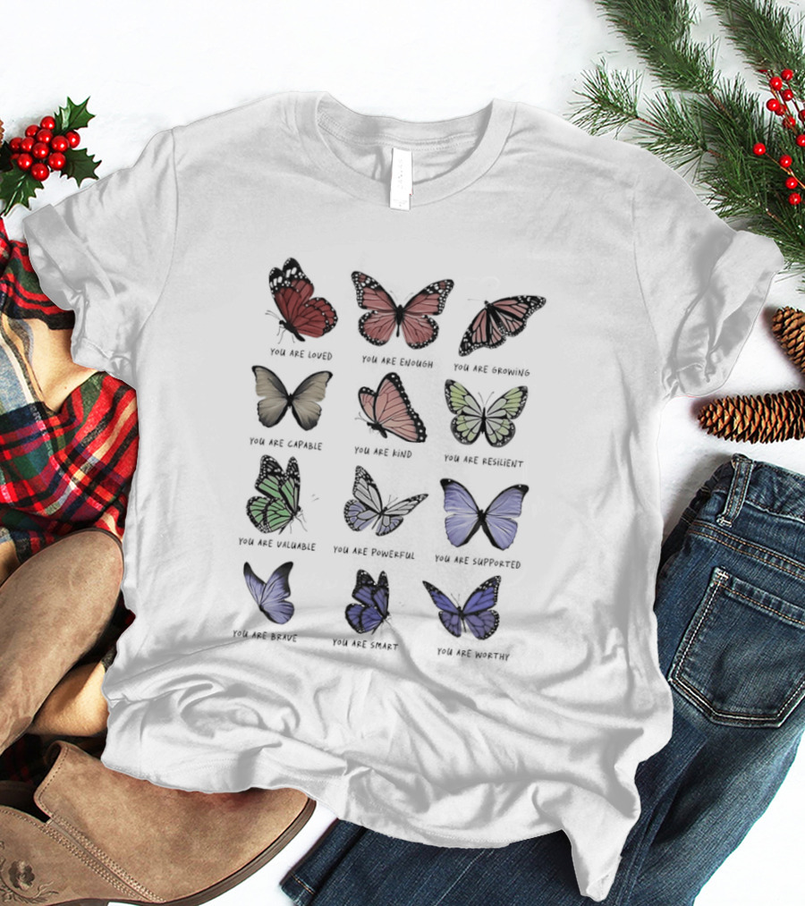 Butterfly Affirmations You Are Loved You Are Enough You Are Growing Positive Uplifting Message T-Shirt
