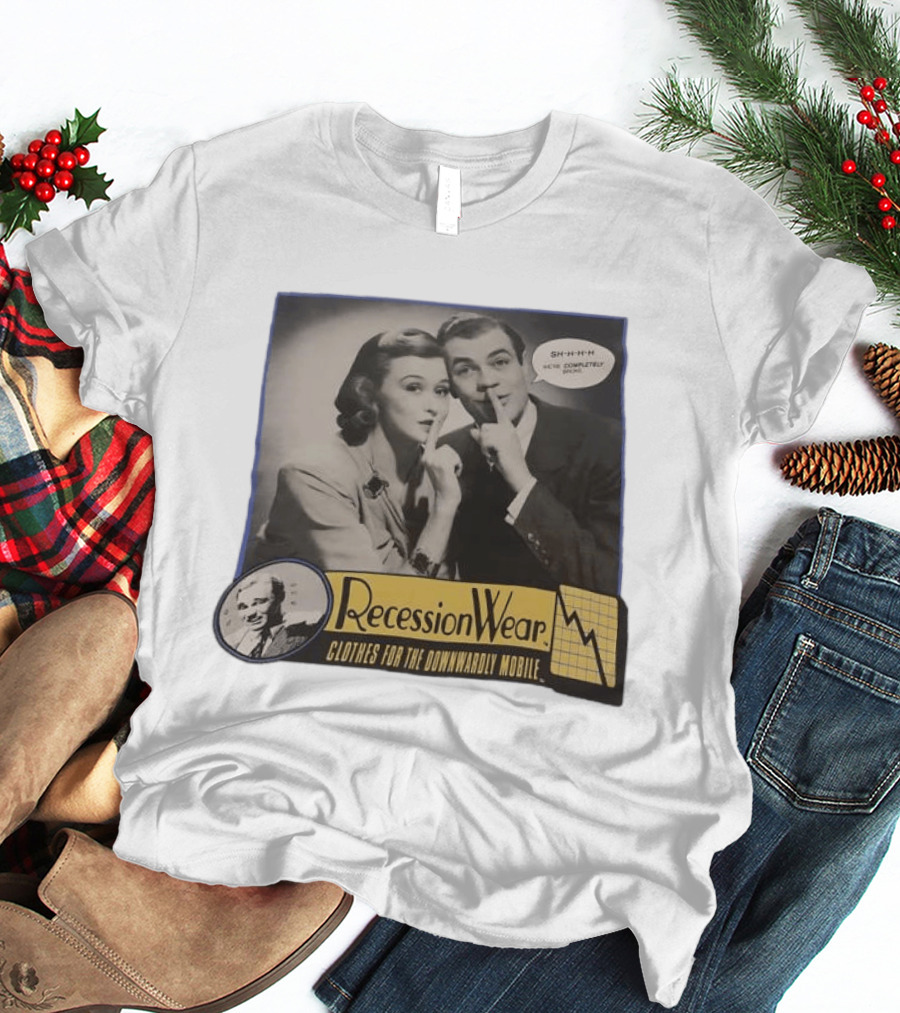 RecessionWear Clothes For The Downwardly Mobile SHHHH Now Completely Done Financial Sarcasm T-Shirt