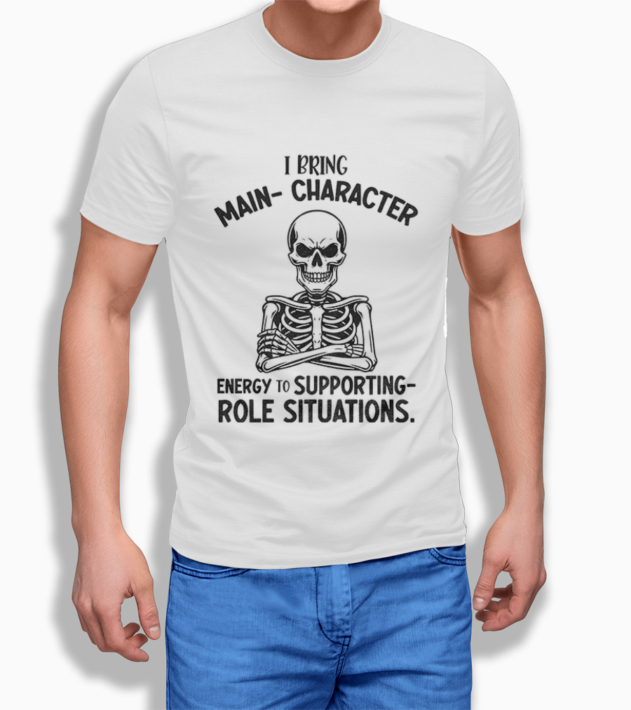 I Bring Main Character Energy To Supporting Role Situations Skeleton T-Shirt