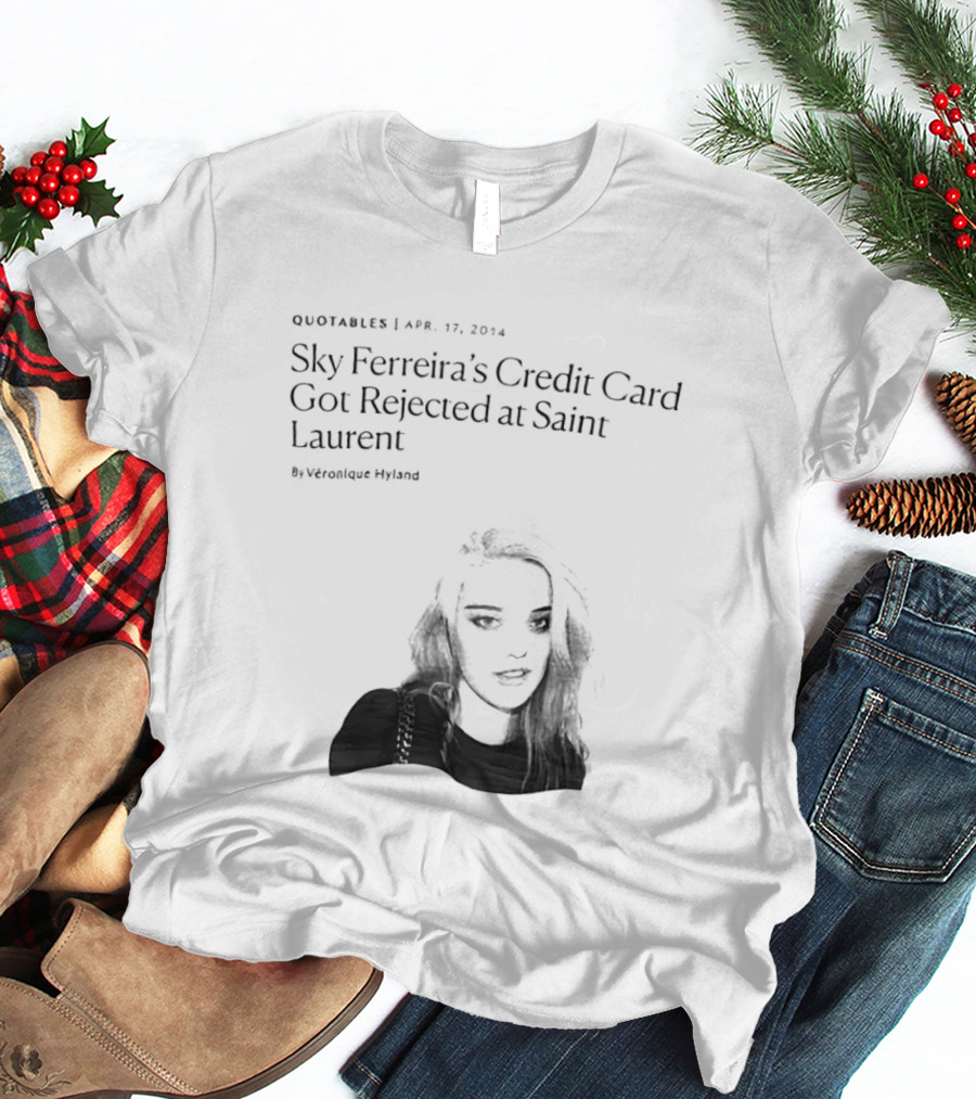 Véronique Hyland Sky Ferreira's Credit Card Got Rejected At Saint Laurent Unisex Fashion T-Shirt
