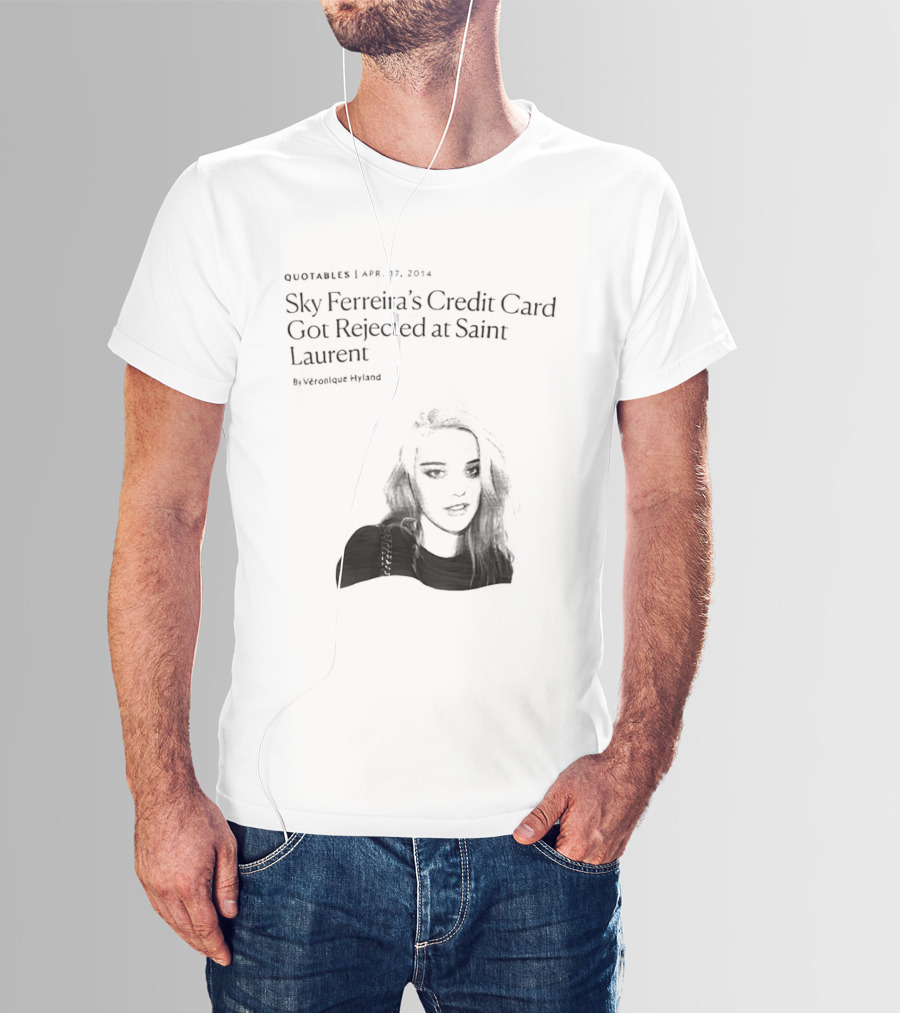 Véronique Hyland Sky Ferreira's Credit Card Got Rejected At Saint Laurent Unisex Fashion T-Shirt