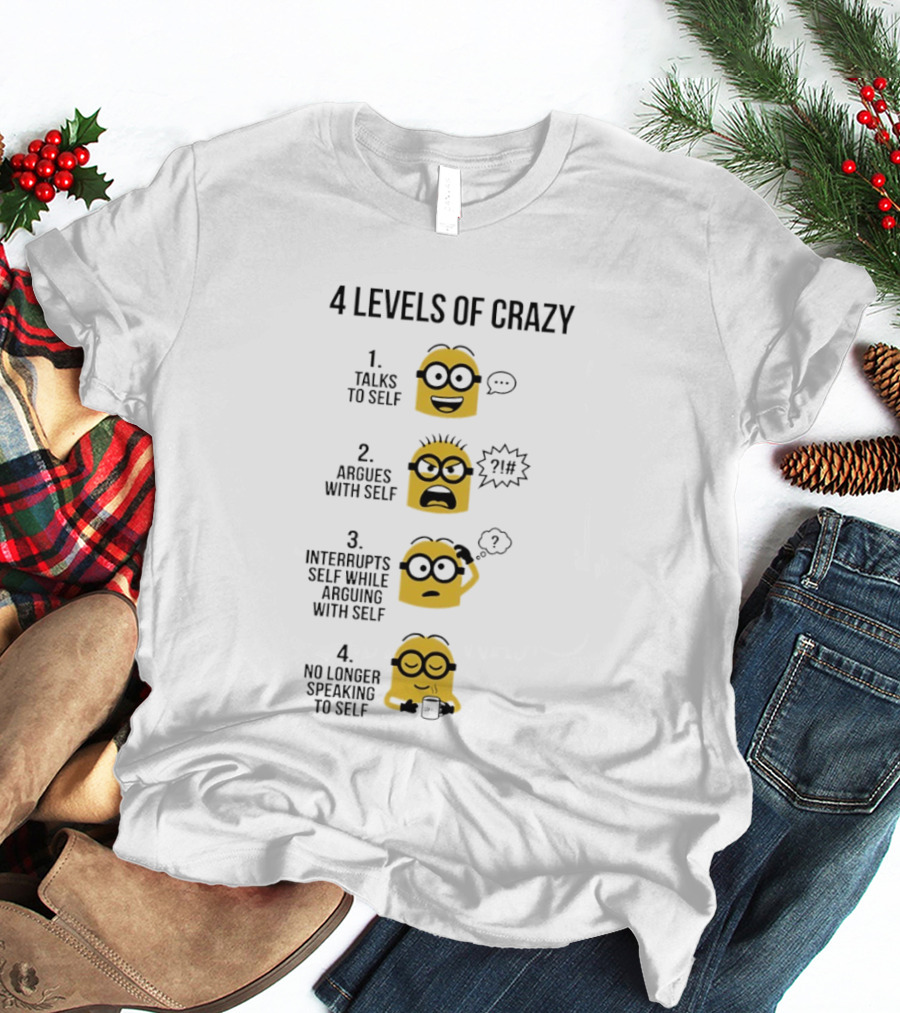 Minion 4 Levels Of Crazy Talks To Self Argues With Self Interrupts No Longer Speaking T-Shirt