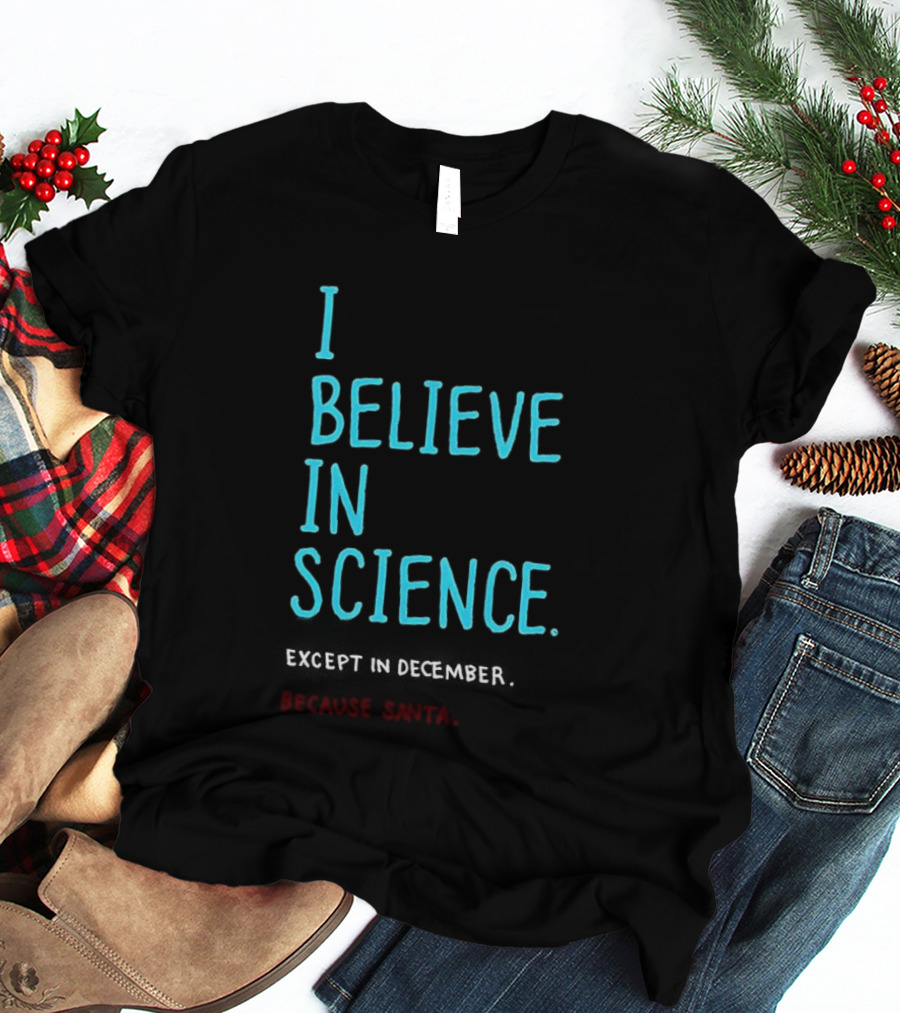 I Believe In Science Except In December Because Santa Letter T-Shirt