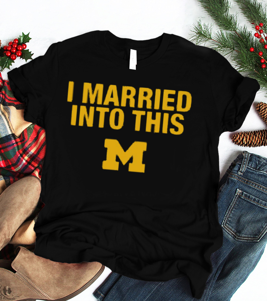 I Married Into This Michigan Wolverines M T-Shirt