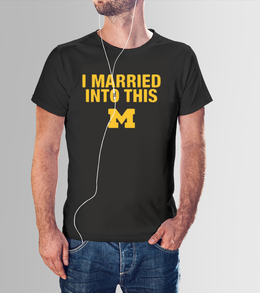 I Married Into This Michigan Wolverines M T-Shirt