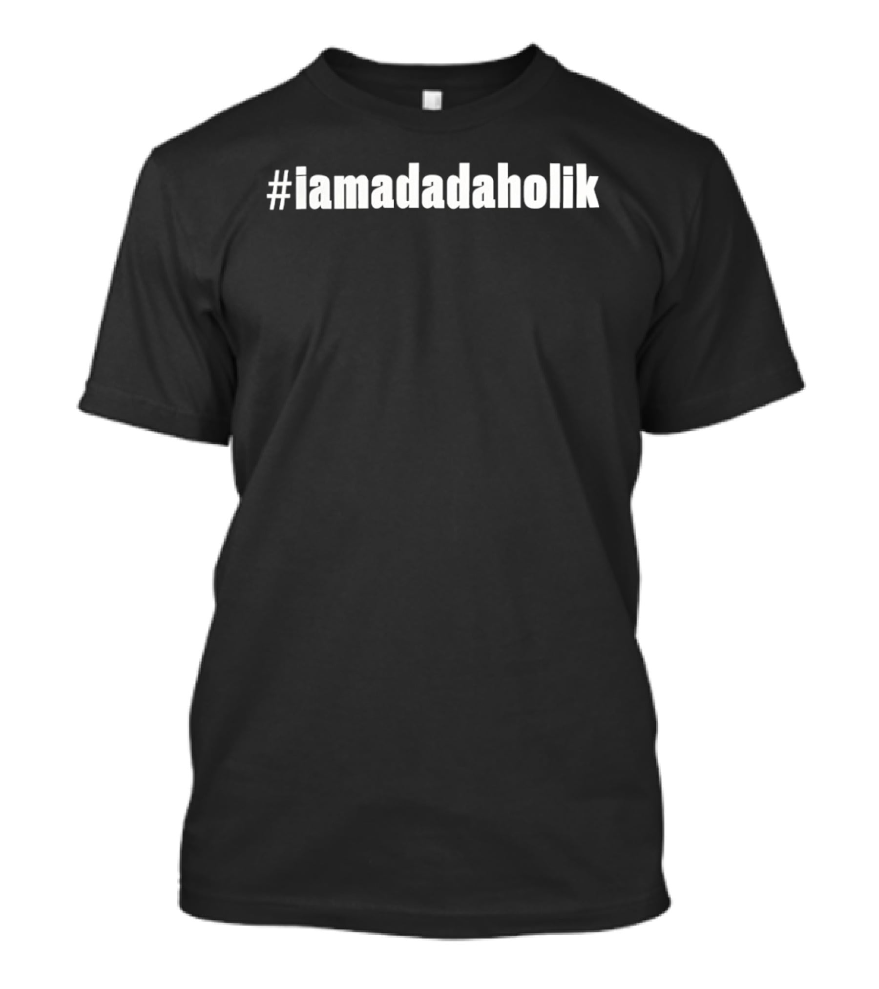 Dadaholiks Shop #iamadadaholik T-Shirt