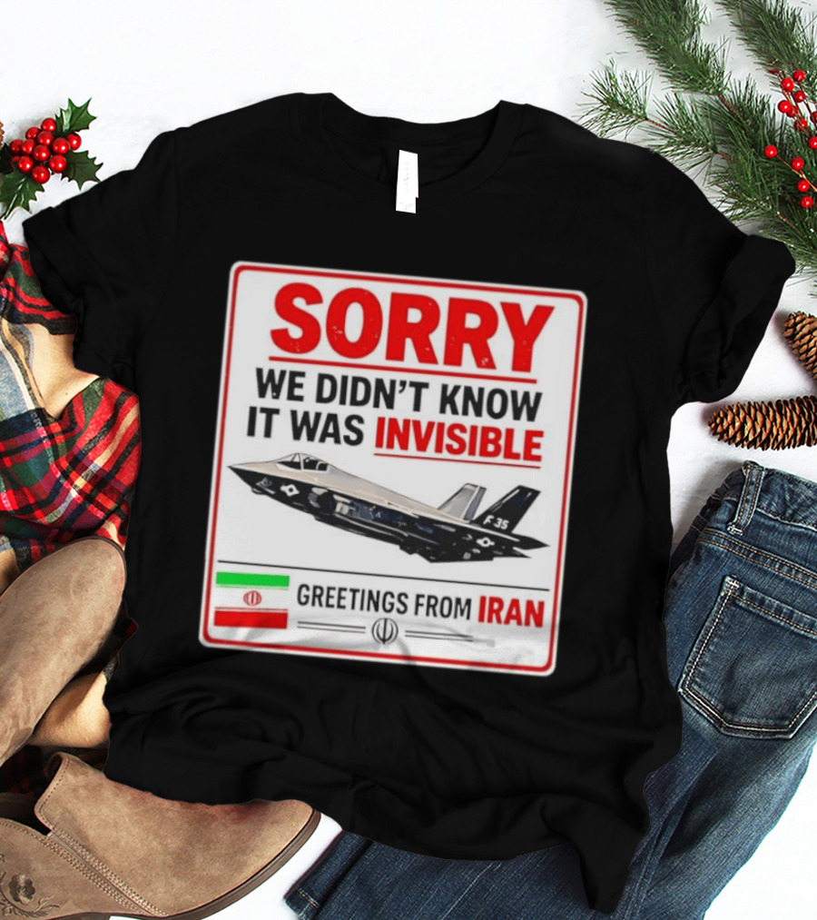 Sorry We Didn't Know It Was Invisible F 35 Fighter Jet Greetings From Iran T-Shirt