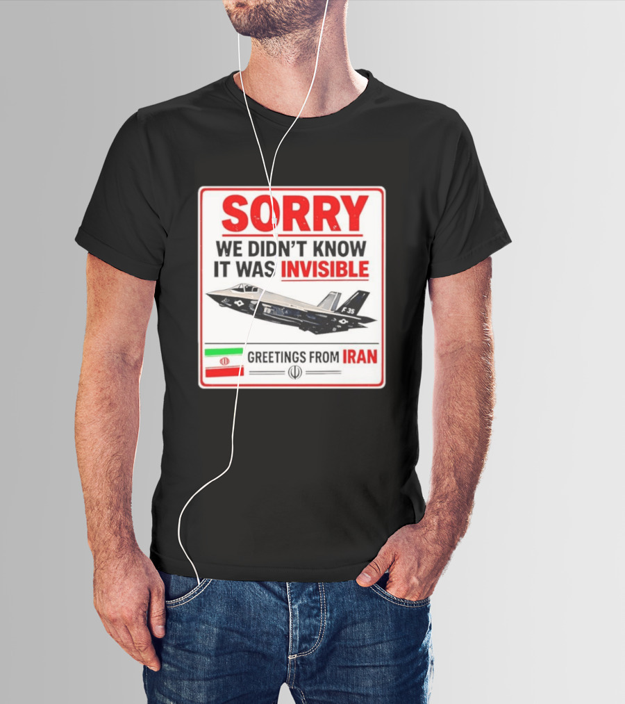 Sorry We Didn't Know It Was Invisible F 35 Fighter Jet Greetings From Iran T-Shirt