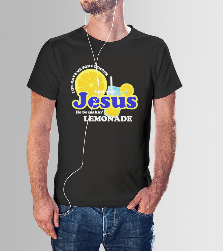 Life Gave Me Some Lemons But My Jesus He Be Makin' Lemonade T-Shirt