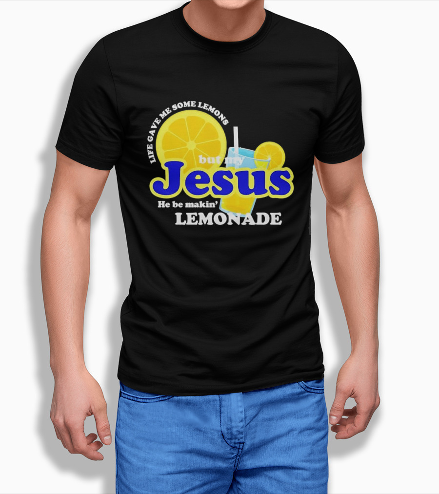 Life Gave Me Some Lemons But My Jesus He Be Makin' Lemonade T-Shirt