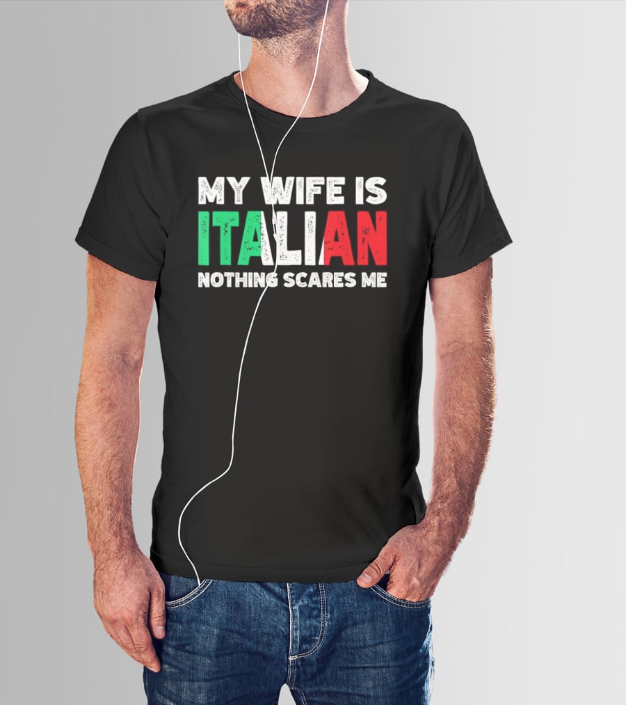 My Wife Is Italian Nothing Scares Me Tricolore T-Shirt