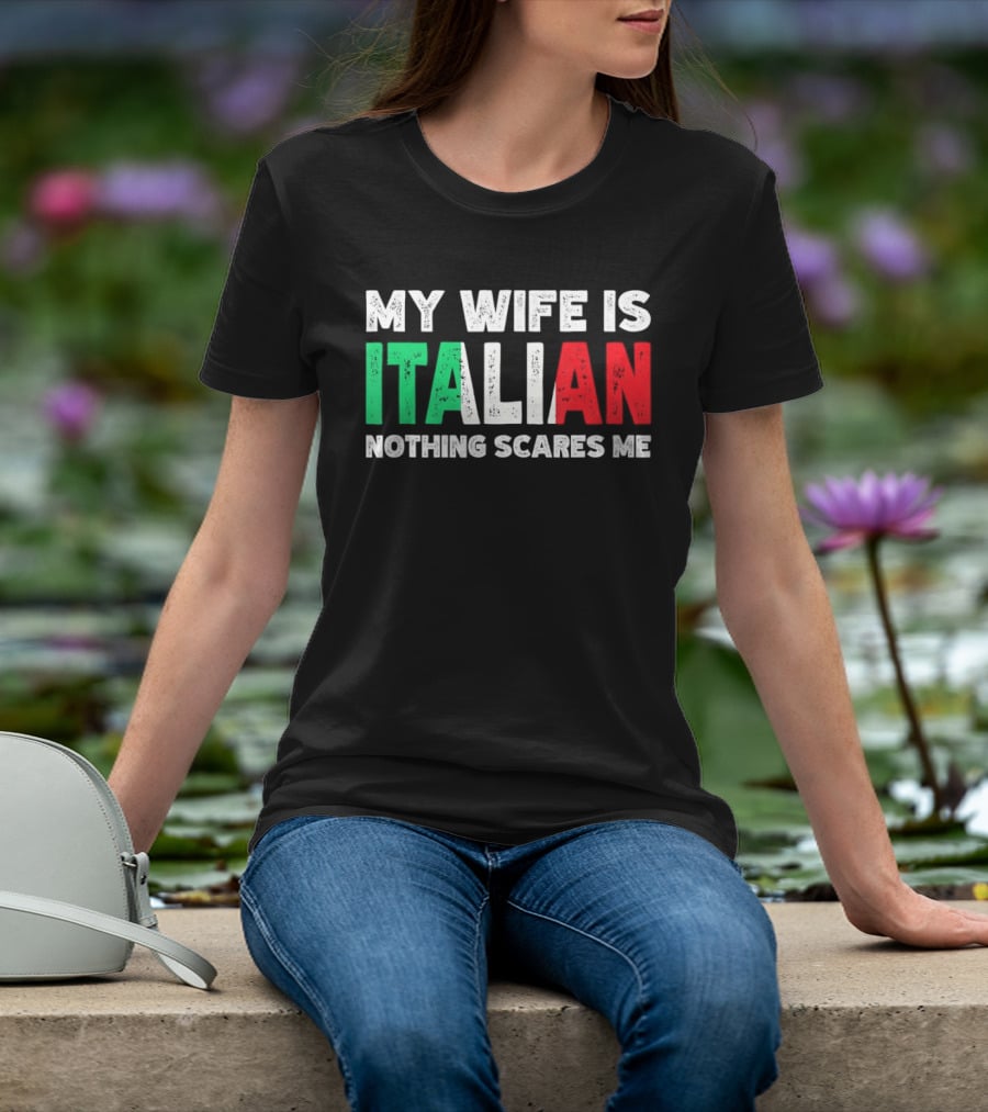 My Wife Is Italian Nothing Scares Me Tricolore T-Shirt
