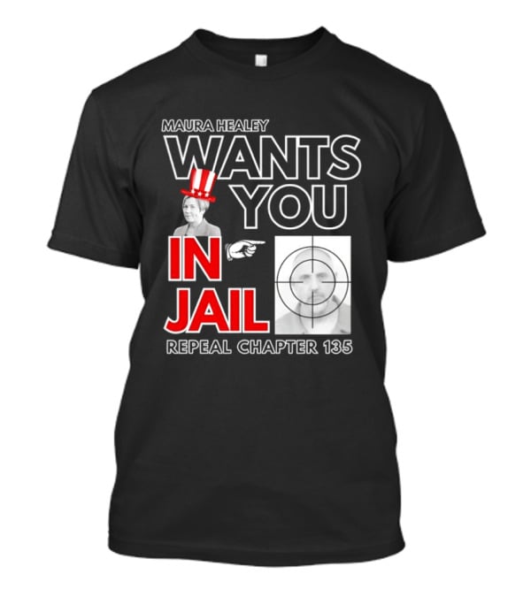 Maura Healey Wants You In Jail Repeal Chapter 135 Patriotic Uncle Sam T-Shirt