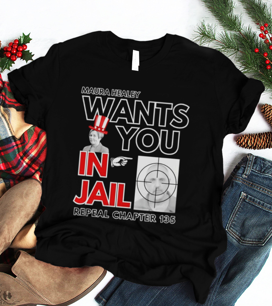 Maura Healey Wants You In Jail Repeal Chapter 135 Patriotic Uncle Sam T-Shirt