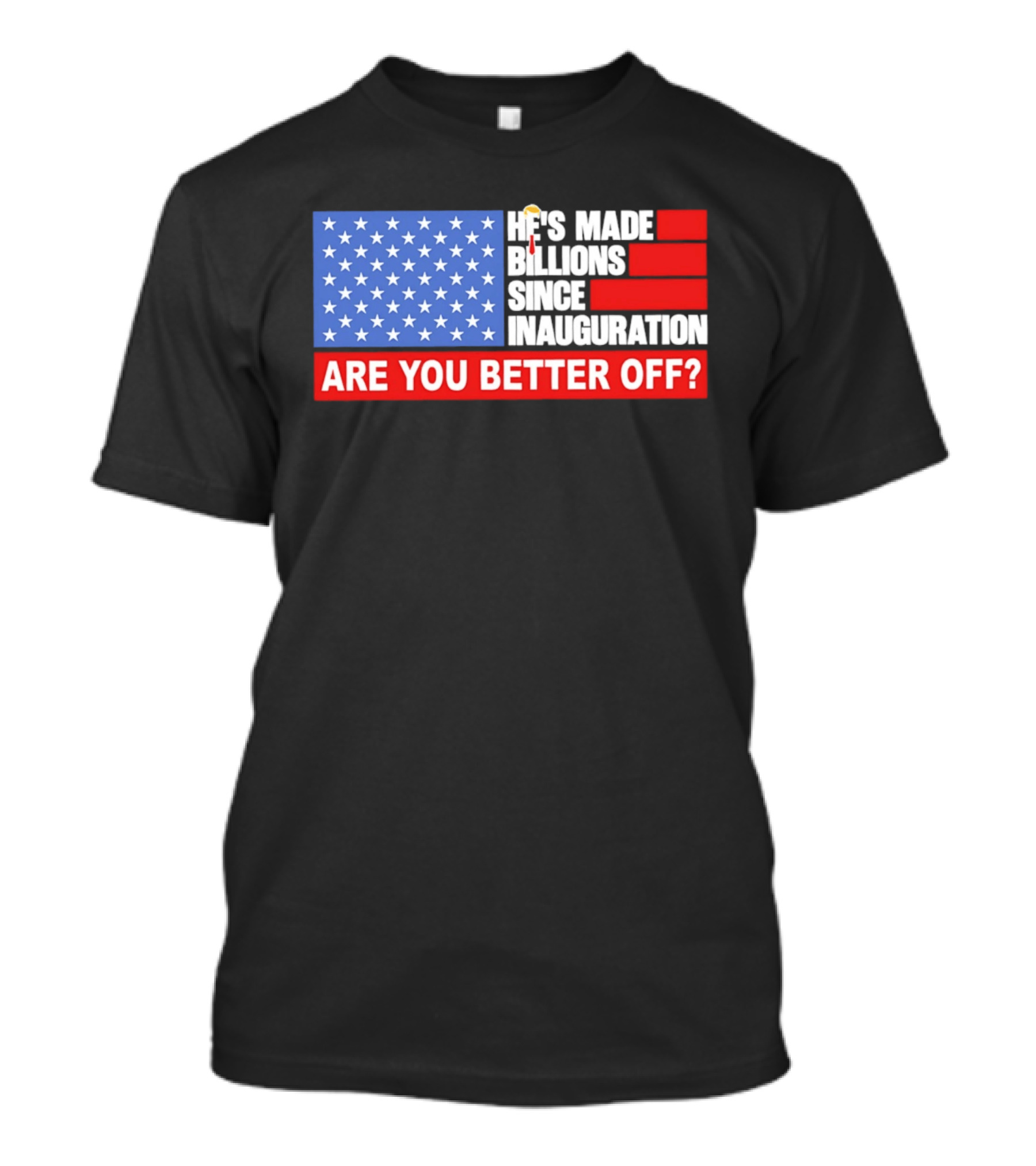He's Made Billions Since Inauguration Are You Better Off American Flag T-Shirt