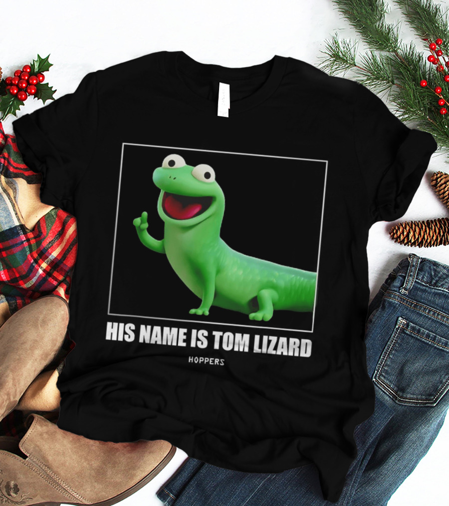 Tom Lizard Hoppers Movie His Name Is Tom T-Shirt