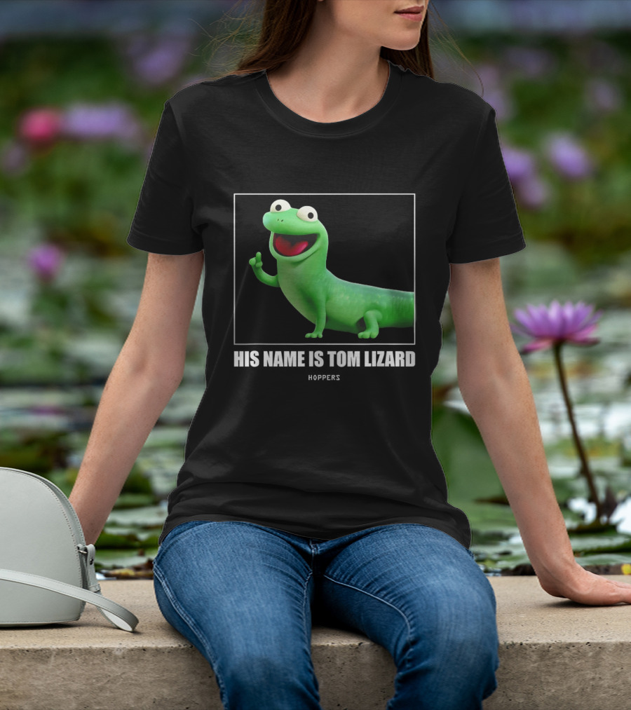 Tom Lizard Hoppers Movie His Name Is Tom T-Shirt