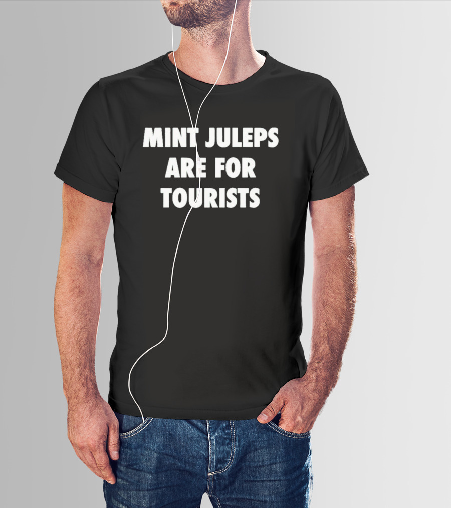 Mint Juleps Are For Tourists Statement For Local Enthusiasts T-Shirt