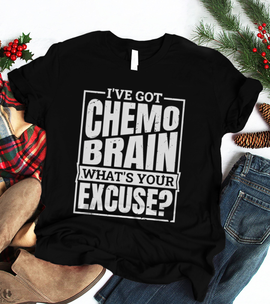 I've Got Chemo Brain What's Your Excuse Awareness Phrase T-Shirt