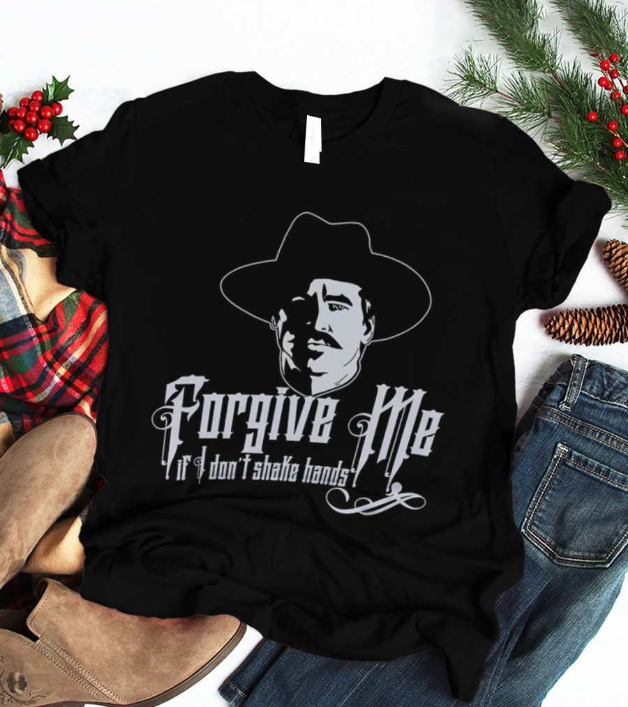 Forgive Me If I Don't Shake Hands Doc Holliday Tombstone T-Shirt