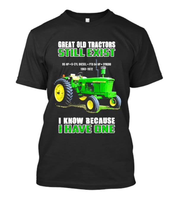 Great Old Tractors Still Exist 95 HP 6 CYL Diesel PTO 540 RPM 1000RPM 1963 1972 I Know Because I Have One T-Shirt