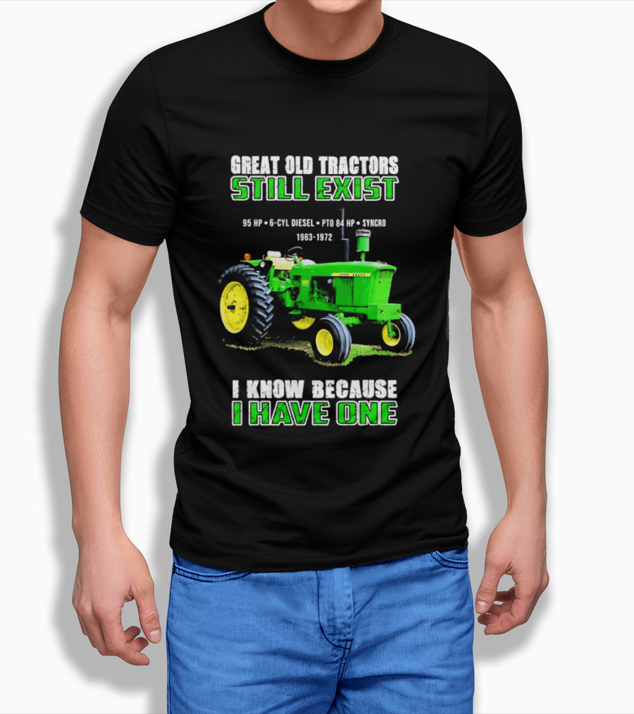 Great Old Tractors Still Exist 95 HP 6 CYL Diesel PTO 540 RPM 1000RPM 1963 1972 I Know Because I Have One T-Shirt