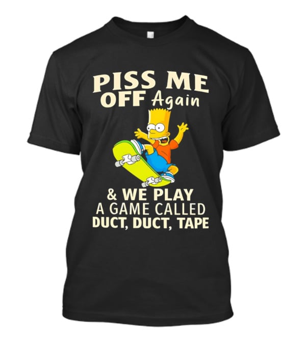 Piss Me Off Again Bart Skateboarding We Play A Game Called Duct Duct Tape T-Shirt