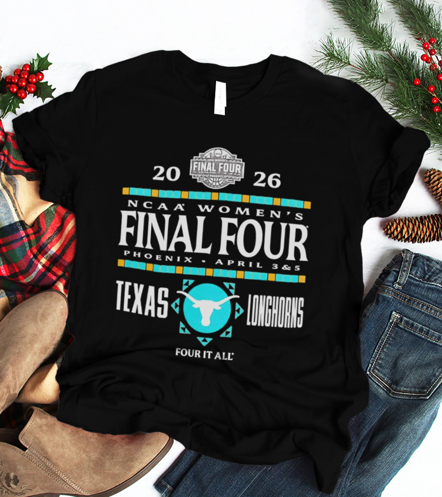 Texas Longhorns NCAA Women's Basketball Final Four 2026 Phoenix April 3 5 Four It All T-Shirt