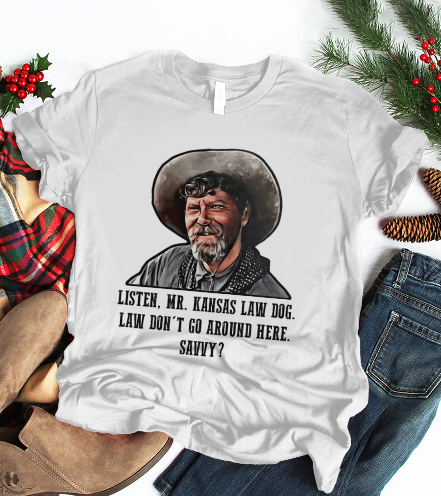 Ike Clanton Tombstone Listen Mr Kansas Law Dog Don't Go Around Here Savvy T-Shirt