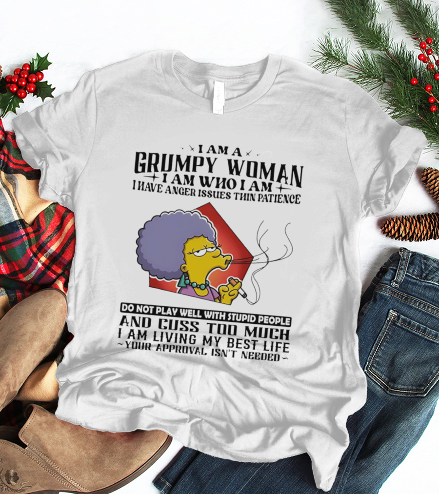 I Am A Grumpy Woman I Have Anger Issues I Do Not Play Well With Stupid People Your Approval Isn't Needed T-Shirt