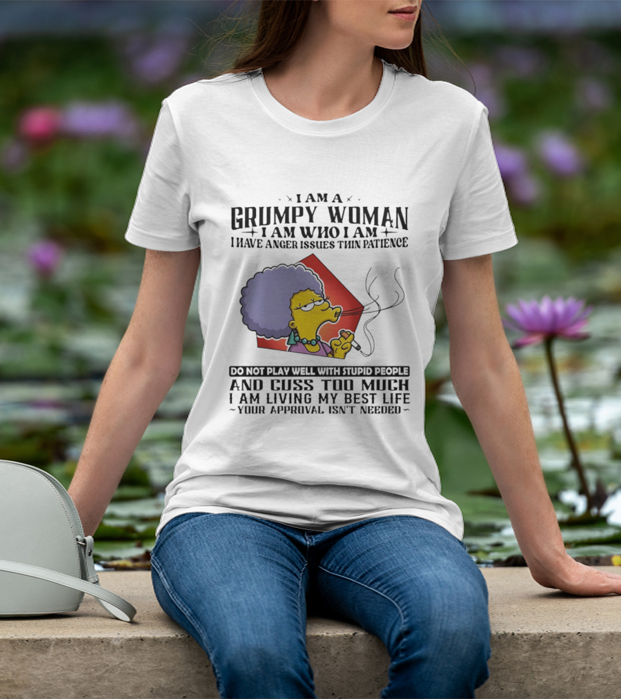 I Am A Grumpy Woman I Have Anger Issues I Do Not Play Well With Stupid People Your Approval Isn't Needed T-Shirt