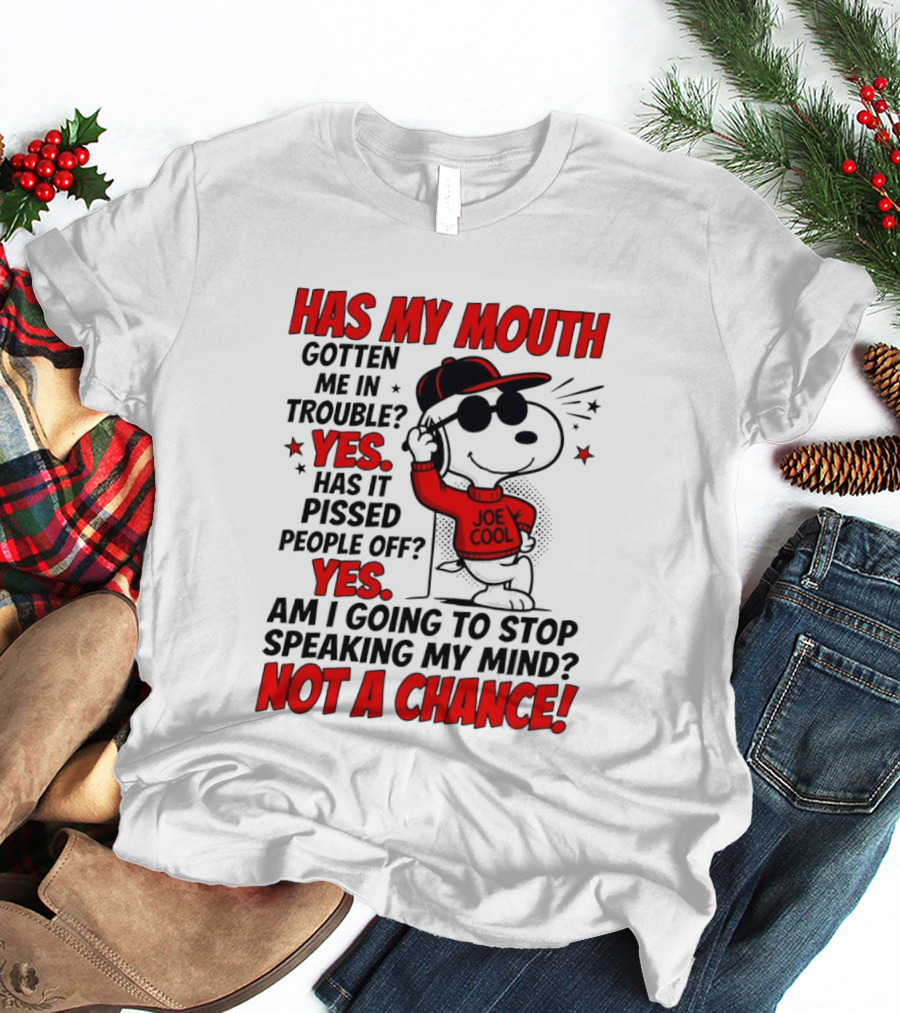 Has My Mouth Gotten Me In Trouble Yes Has It Pissed People Off Yes Am I Going To Stop Speaking My Mind Not A Chance Joe Cool Snoopy T-Shirt