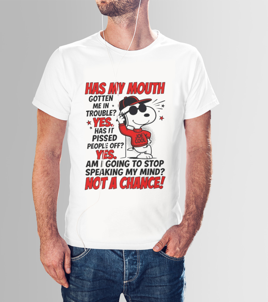 Has My Mouth Gotten Me In Trouble Yes Has It Pissed People Off Yes Am I Going To Stop Speaking My Mind Not A Chance Joe Cool Snoopy T-Shirt