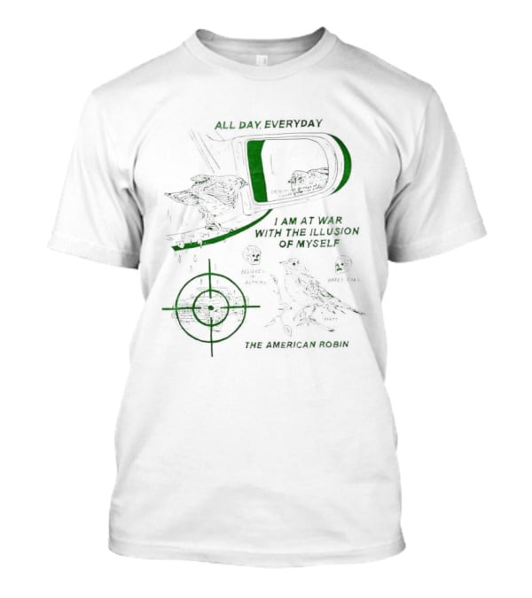The American Robin All Day Everyday I Am At War With The Illusion Of Myself T-Shirt