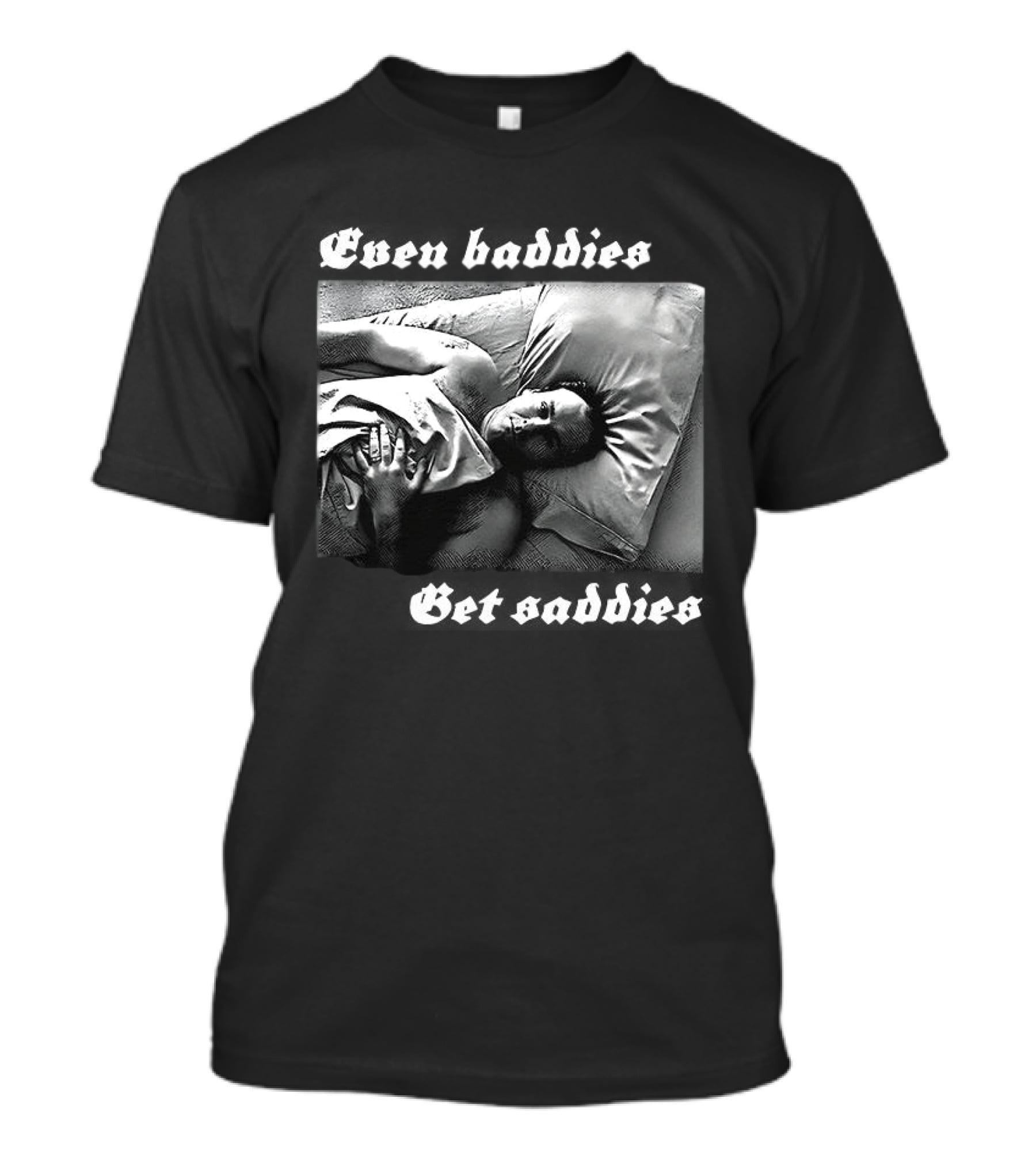 Even Baddies Get Saddies Black And White Bed Scene T-Shirt