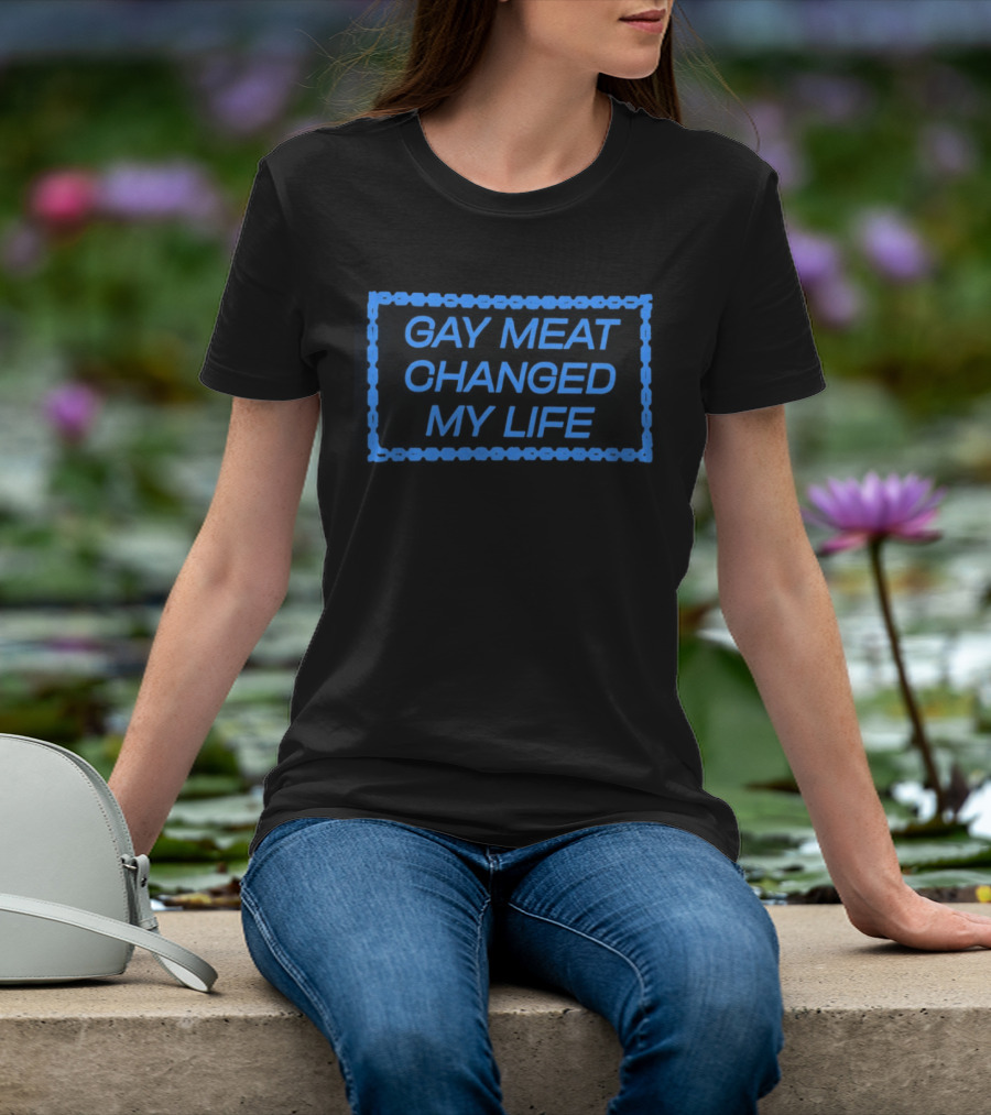 Gay Meat Changed My Life Bold Statement In Blue T-Shirt