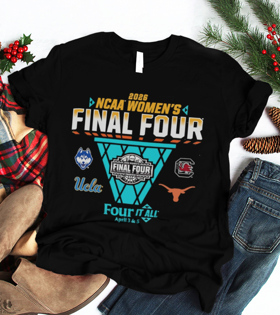 2026 NCAA Women's Basketball Final Four UConn South Carolina UCLA Texas Four It All April 3 & 5 T-Shirt