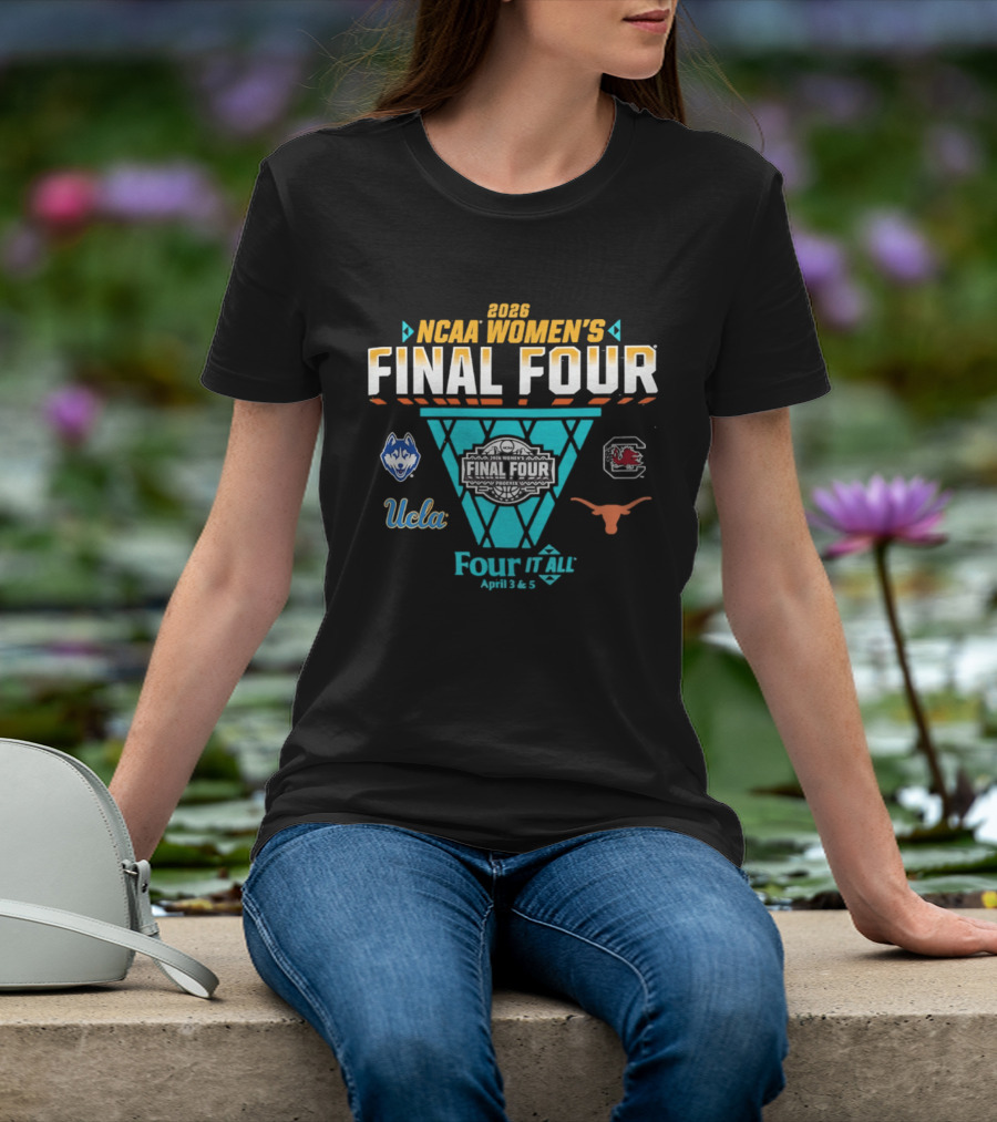 2026 NCAA Women's Basketball Final Four UConn South Carolina UCLA Texas Four It All April 3 & 5 T-Shirt