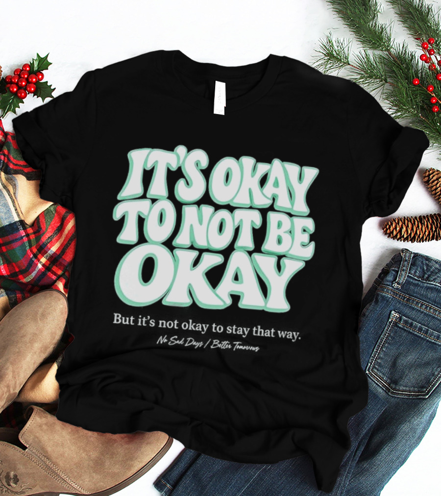 No Sad Days It’s Okay But It’s Not Okay To Slay That Way T-Shirt