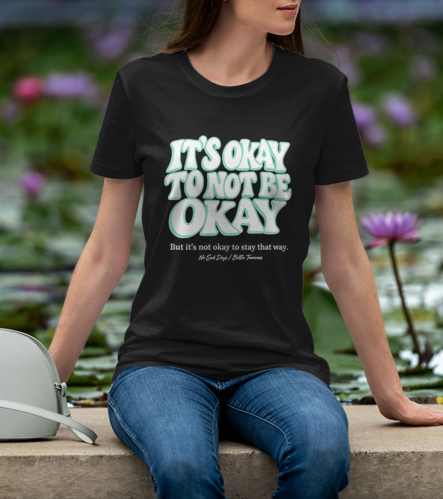 No Sad Days It’s Okay But It’s Not Okay To Slay That Way T-Shirt