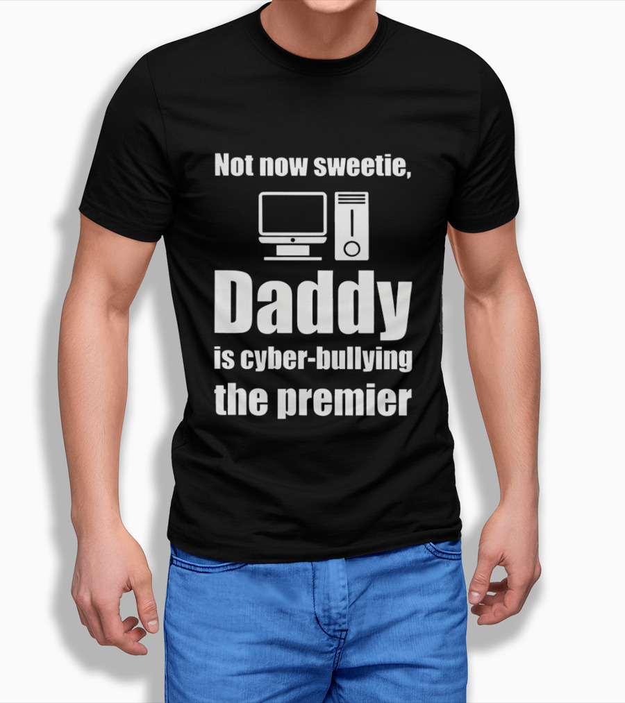 Not Now Sweetie Daddy Is Cyber Bullying The Premier Computer T-Shirt