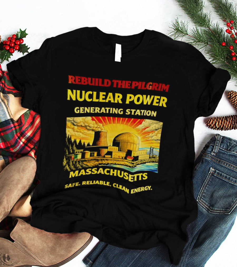 Rebuild The Pilgrim Nuclear Power Generating Station Massachusetts Safe Reliable Clean Energy Sunburst T-Shirt