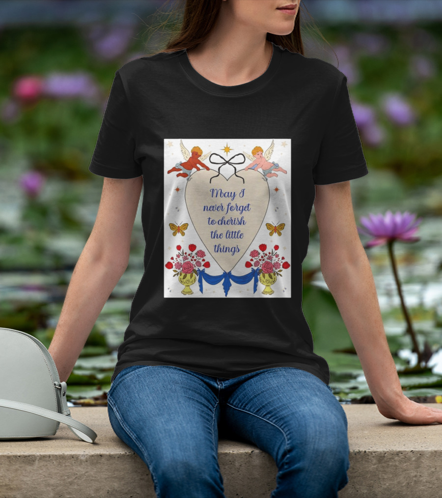 May I Never Forget To Cherish The Little Things Heart With Cherubs And Flowers T-Shirt