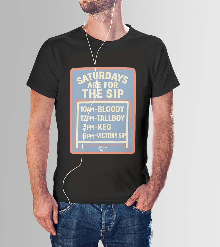 Saturdays Are For The Sip 10AM Bloody 12PM Tallboy 3PM Keg 6PM Victory Sip Tailgate SZN T-Shirt