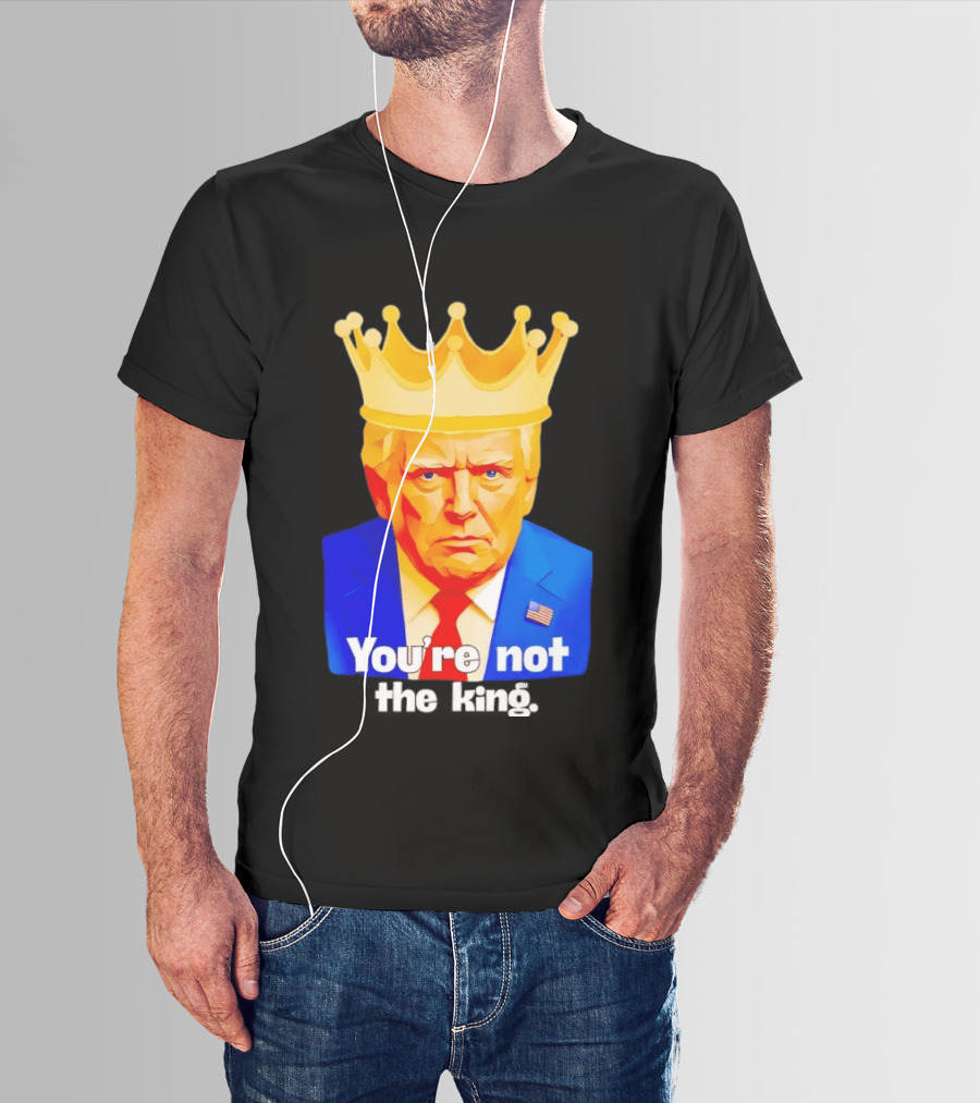 You're Not The King Crown Satire T-Shirt