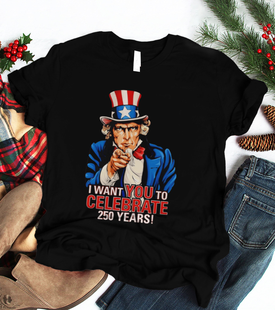 Uncle Sam I Want You To Celebrate 250 Years T-Shirt
